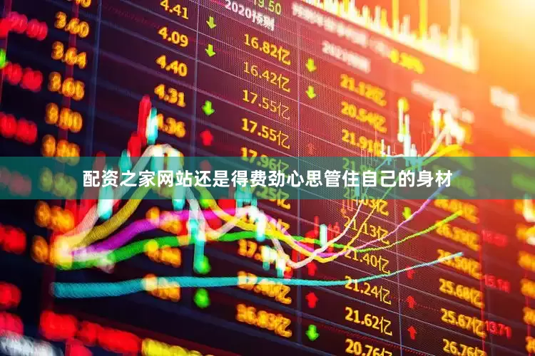 配资之家网站还是得费劲心思管住自己的身材