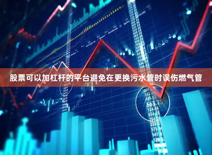 股票可以加杠杆的平台避免在更换污水管时误伤燃气管