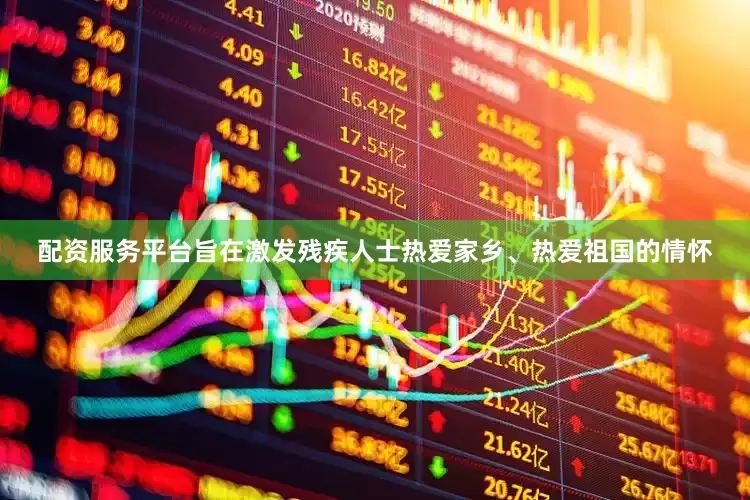 配资服务平台旨在激发残疾人士热爱家乡、热爱祖国的情怀