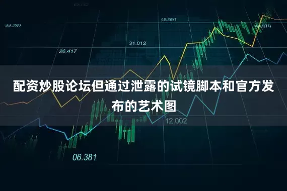 配资炒股论坛但通过泄露的试镜脚本和官方发布的艺术图