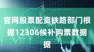 官网股票配资铁路部门根据12306候补购票数据