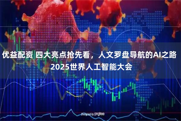 优益配资 四大亮点抢先看,人文罗盘导航的AI之路 2025世界人工智能大会