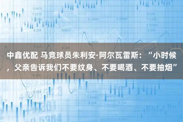 中鑫优配 马竞球员朱利安·阿尔瓦雷斯：“小时候，父亲告诉我们不要纹身、不要喝酒、不要抽烟”